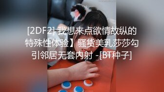 [2DF2] 我想来点欲情故纵的特殊性体验】骚货美乳莎莎勾引邻居无套内射 -[BT种子]