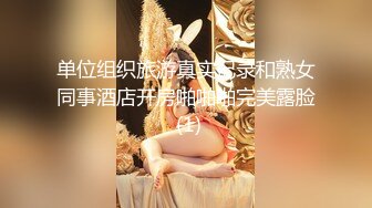 单位组织旅游真实记录和熟女同事酒店开房啪啪啪完美露脸 (1)