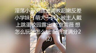 淫荡小母狗露出调教超嫩反差小学妹『萌犬一只』被主人戴上跳蛋校园露出 教室紫薇 想怎么玩就怎么玩 配合度满分2 (2)