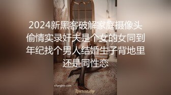 2024新黑客破解家庭摄像头偷情实录奸夫是个女的女同到年纪找个男人结婚生子背地里还是同性恋