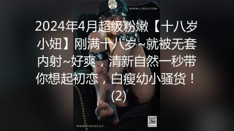 2024年4月超级粉嫩【十八岁小妞】刚满十八岁~就被无套内射~好爽，清新自然一秒带你想起初恋，白瘦幼小骚货！ (2)