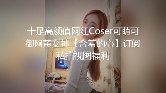 十足高颜值网红Coser可萌可御网黄女神【含羞的心】订阅私拍视图福利