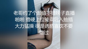 老哥约了个颜值不错妹子直播啪啪 撸硬上位骑乘后入抽插大力猛操 很是诱惑喜欢不要错过