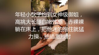 年轻小伙子约到女神级御姐，高挑大长腿白嫩性感，赤裸裸躺在床上，把他迷的抱住就猛力操，抽插激烈射