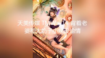 天美传媒 TMW-014 背着老婆和大奶子小姨没偷情