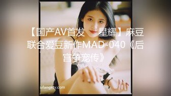 【国产AV首发❤️星耀】麻豆联合爱豆新作MAD-040《后宫争宠传》