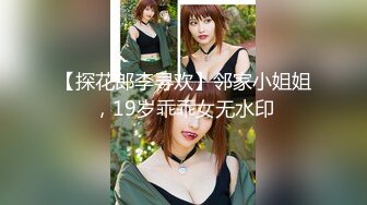 【探花郎李寻欢】邻家小姐姐，19岁乖乖女无水印