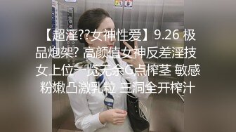 【超淫??女神性爱】9.26 极品炮架? 高颜值女神反差淫技 女上位一览无余G点榨茎 敏感粉嫩凸激乳粒 三洞全开榨汁