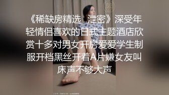 情趣婚纱少女 长得很清纯实为老司机 看得牛子梆硬想插她騒穴大干一千回合