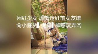 ❤️娇弱嗲音极品清纯嫩妹已经沦为金主【CK学生妹】的圈养小母狗，淫字各种道具玩够了就啪啪，母狗属性拉满