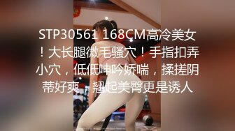 STP30561 168CM高冷美女！大长腿微毛骚穴！手指扣弄小穴，低低呻吟娇喘，揉搓阴蒂好爽，翘起美臀更是诱人