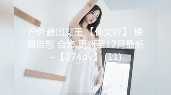 户外露出女王 【仙女吖】 裸舞自慰 合集 更新至12月最新~【274pv】 (11)