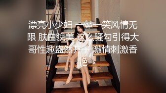 漂亮小少妇 一颦一笑风情无限 肤白貌美 这么骚勾引得大哥性趣盎然开干 激情刺激香艳