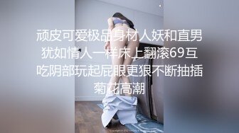 “老公稍微慢一点我要来了”对白给力?拥有加藤鹰手法的假爷们疯狂抠女友由平静到高潮尖叫不停呻吟声销魂腿不停抽搐