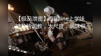 【极品泄密】泰国line上学妹被各种调教，大尺度，萌妹很多