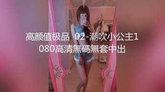 高颜值极品  02-潮吹小公主1080高清無碼無套中出