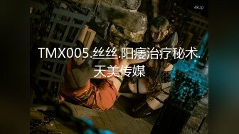 TMX005.丝丝.阳痿治疗秘术.天美传媒