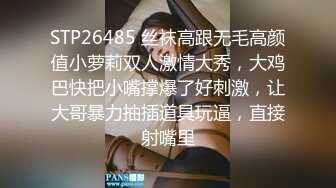 STP26485 丝袜高跟无毛高颜值小萝莉双人激情大秀，大鸡巴快把小嘴撑爆了好刺激，让大哥暴力抽插道具玩逼，直接射嘴里