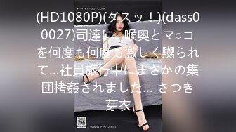 (HD1080P)(ダスッ！)(dass00027)司達に…喉奥とマ○コを何度も何度も激しく嬲られて…社員旅行中にまさかの集団拷姦されました… さつき芽衣