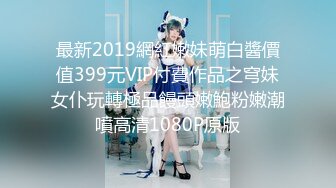 最新2019網紅嫩妹萌白醬價值399元VIP付費作品之穹妹女仆玩轉極品饅頭嫩鮑粉嫩潮噴高清1080P原版