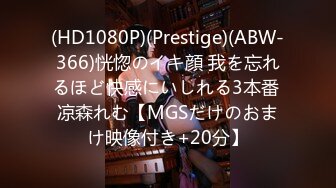 (HD1080P)(Prestige)(ABW-366)恍惚のイキ顔 我を忘れるほど快感にいしれる3本番 凉森れむ【MGSだけのおまけ映像付き+20分】