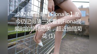 2024年巨献【Fiona_o】至今仍记得第一次看到Fiona视频时的惊艳绝美，超近抽插菊花 (1)