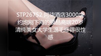 STP26752 阿柒酒店3000块约炮刚下海的极品高端20岁清纯美女大学生逼毛修得很性感