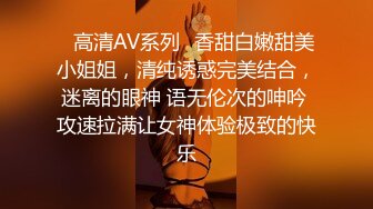 ✿高清AV系列✿香甜白嫩甜美小姐姐，清纯诱惑完美结合，迷离的眼神 语无伦次的呻吟 攻速拉满让女神体验极致的快乐