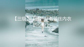 【三级】《睡奸穿着蕾丝内衣的女友》