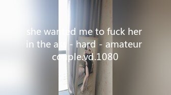 she wanted me to fuck her in the ass - hard - amateur couple.vd.1080