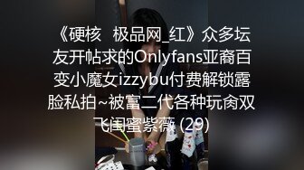 《硬核✅极品网_红》众多坛友开帖求的Onlyfans亚裔百变小魔女izzybu付费解锁露脸私拍~被富二代各种玩肏双飞闺蜜紫薇 (29)