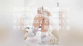 [HUNTA-894] 軽い前戯だけで信じられないほど感じまくり！幼馴染はとても可愛くてモテ女だけど、男運が悪く会って即挿入