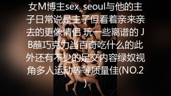 女M博主sex_seoul与他的主子日常说是主子但看着亲来亲去的更像情侣 玩一些离谱的 JB蘸巧克力当百奇吃什么的此外还有不少的足交内容绿奴视角多人运动等等质量佳(NO.2)